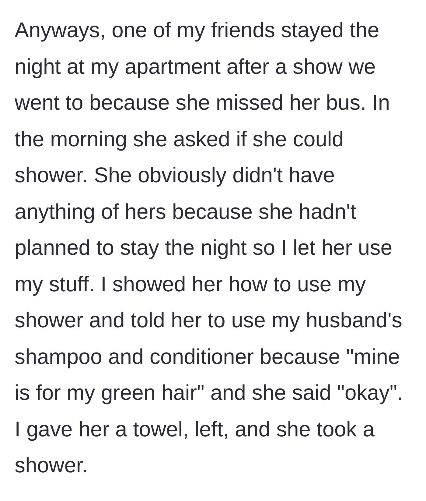 Story part 2 - A stranded friend asks to shower, and the host explicitly instructs her to use his husband's shampoo, not his own, because his is for his green hair.