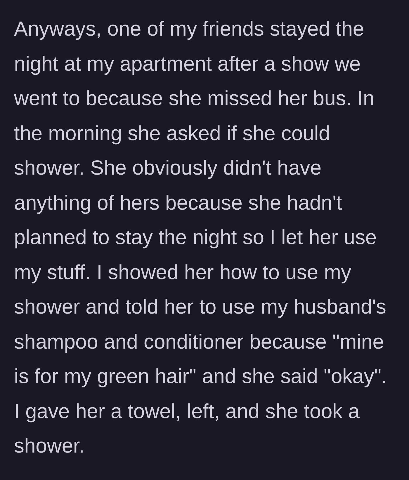 Story part 2 - A stranded friend asks to shower, and the host explicitly instructs her to use his husband's shampoo, not his own, because his is for his green hair.