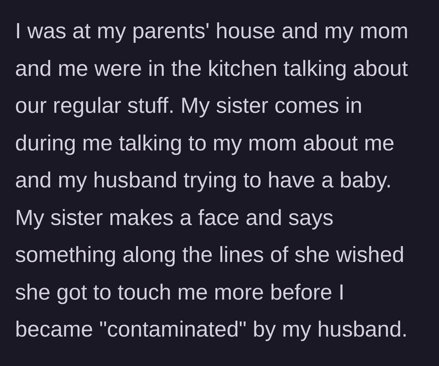 Story part 1 - Sister interrupts a private kitchen chat with a bizarre comment about the author being contaminated by her husband.