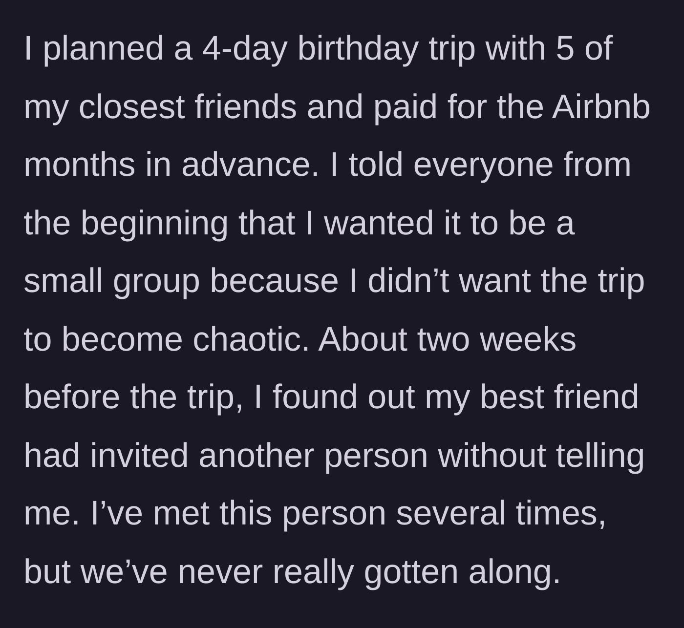 Story part 1 - The birthday host plans an intimate, fully-paid trip but discovers their bestie invited an extra, unliked guest behind their back.