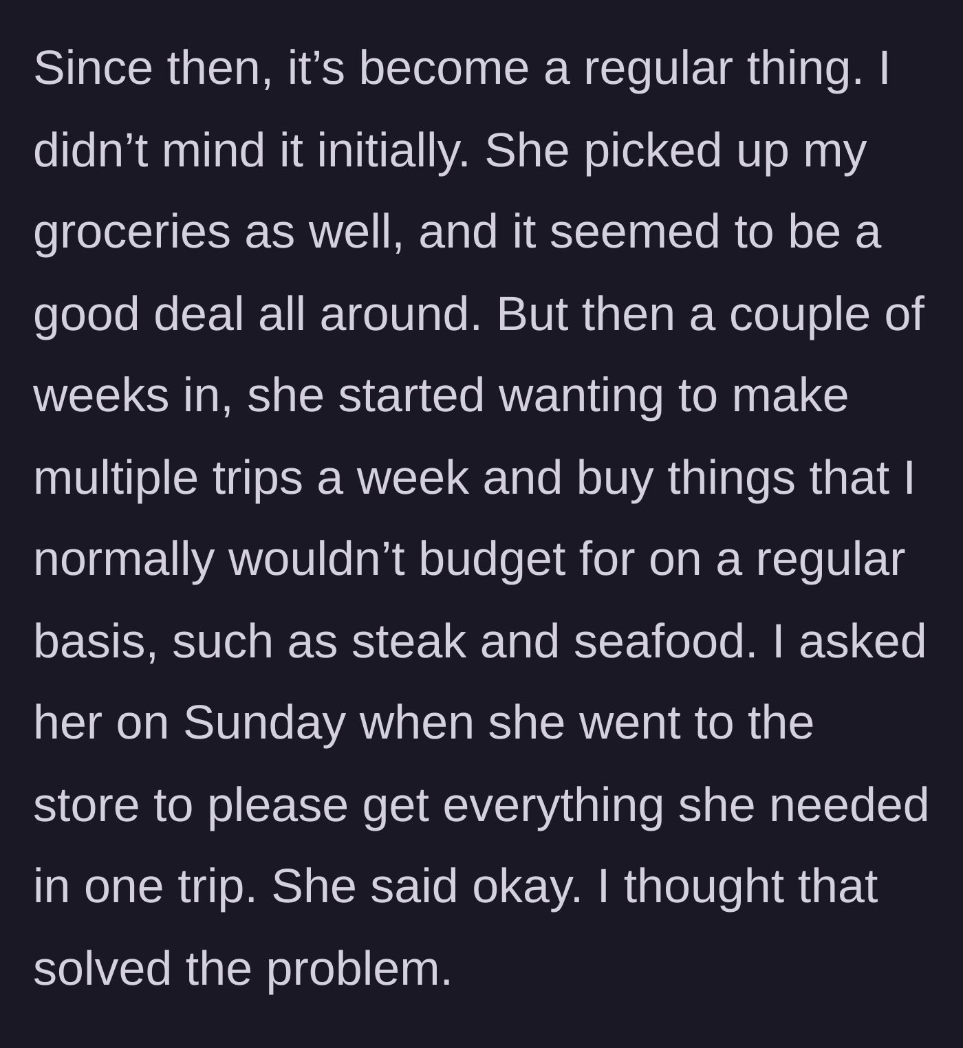 Story part 4 - Girlfriend starts making multiple grocery trips a week on Mom's card, buying expensive items like steak and seafood.