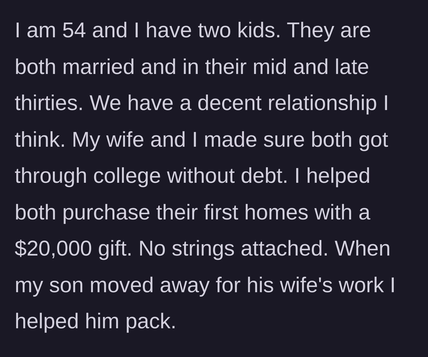 Story part 1 - Father detailing his past financial generosity to his adult children, including debt-free college and down payments.