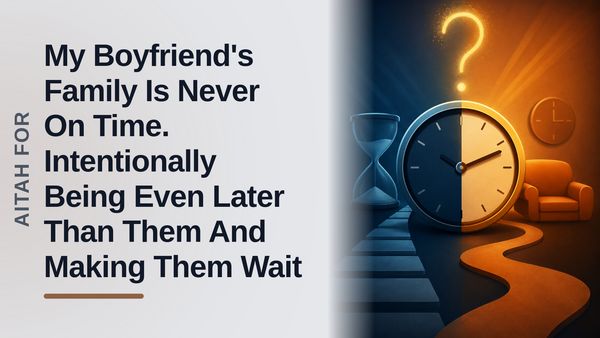 The Vindicated Girlfriend Who Weaponized Lateness Against Her Hypocritical Boyfriend