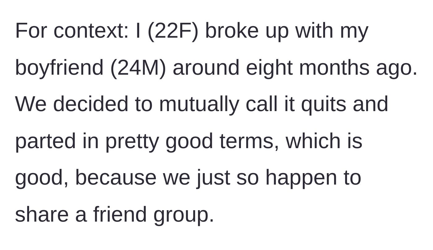 Story part 1 - Intro about the 22F breaking up with her 24M ex on good terms and sharing a friend group