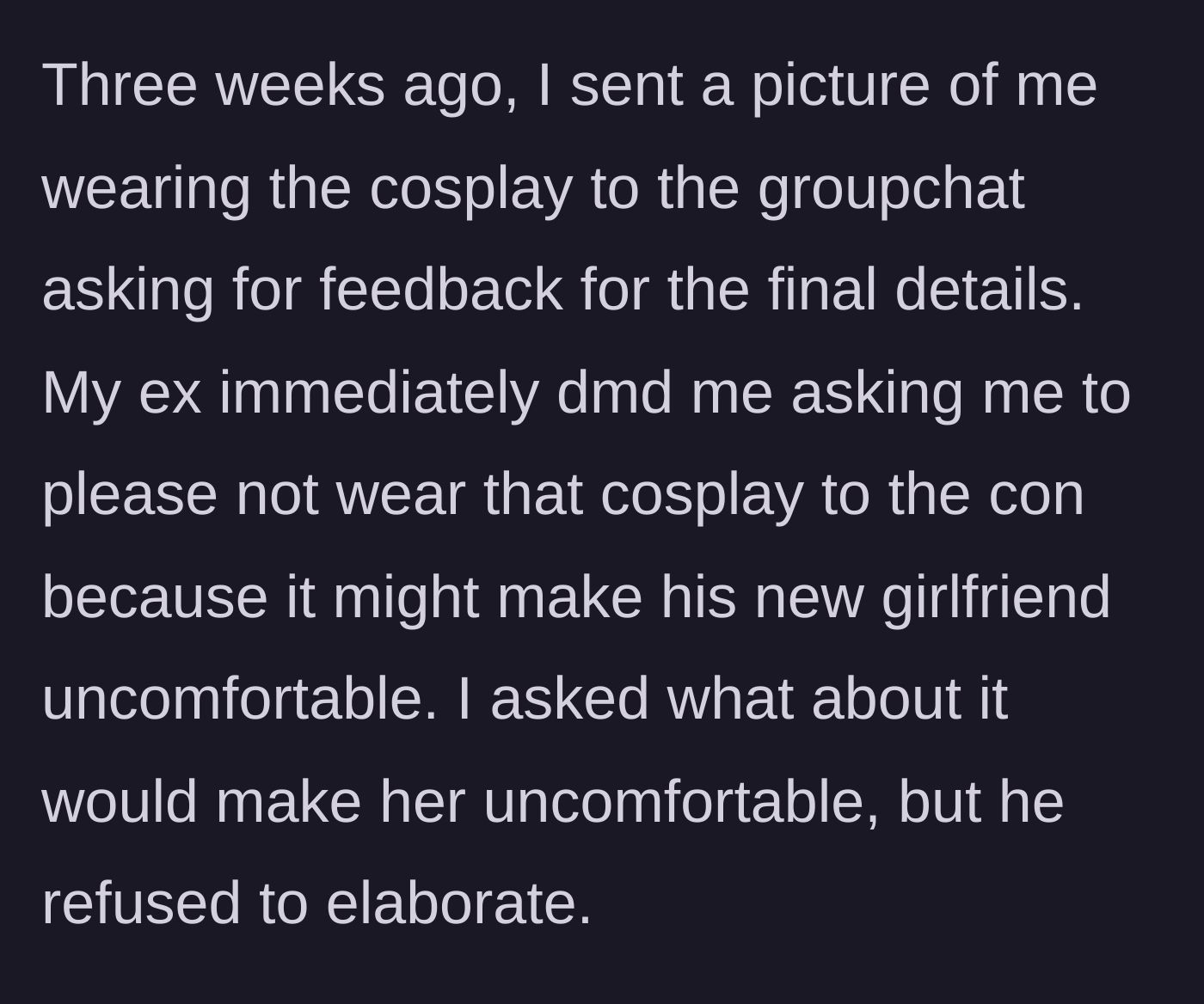 Story part 4 - OP shares her cosplay in a group chat, and her ex privately asks her not to wear it because of his new girlfriend.