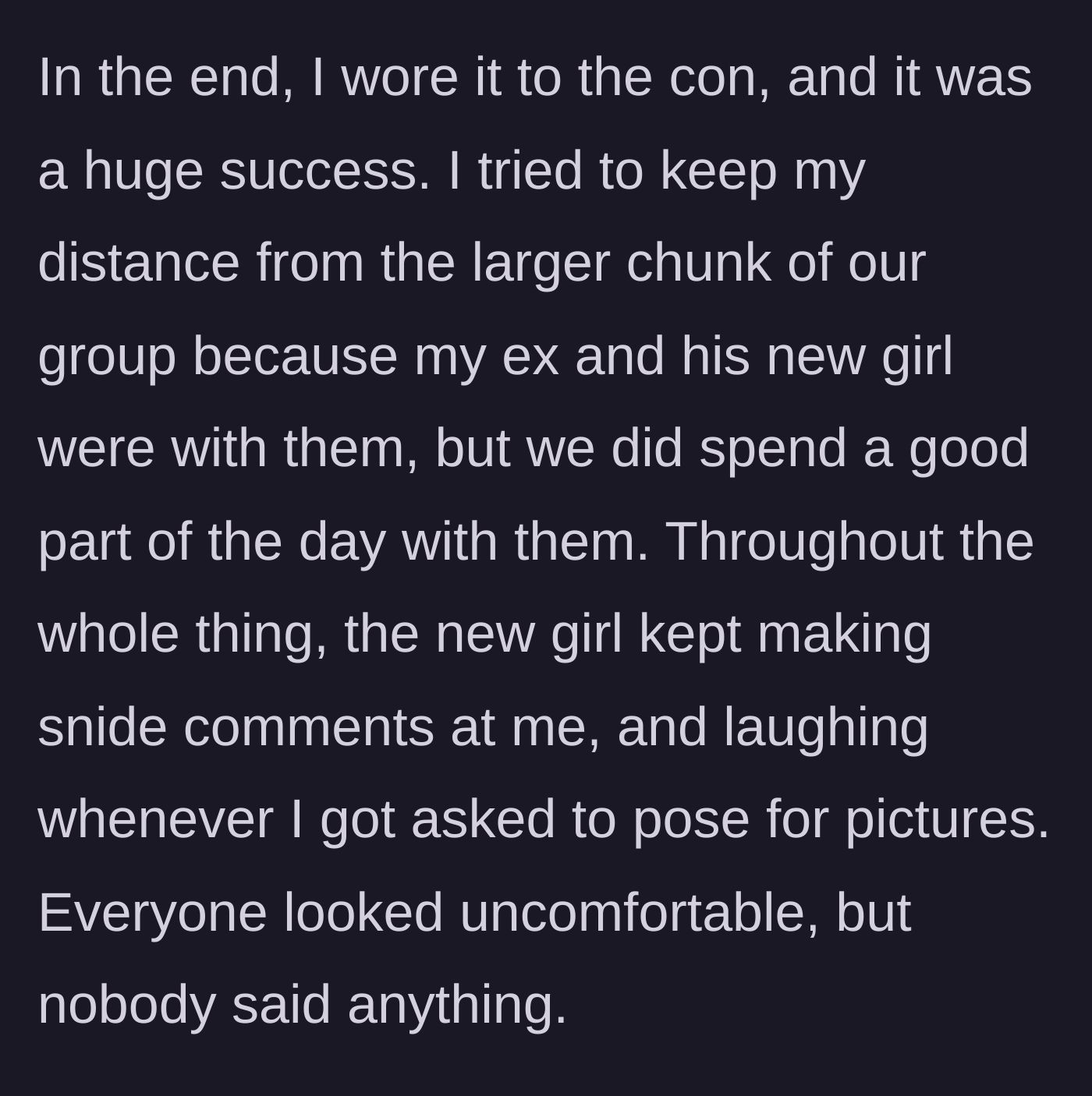 Story part 6 - OP wears the cosplay, gets lots of positive attention, while the new girlfriend makes snide comments all day.