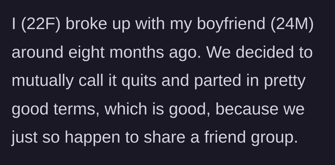 Story part 1 - OP explains the mutual breakup with her ex and their shared friend group.