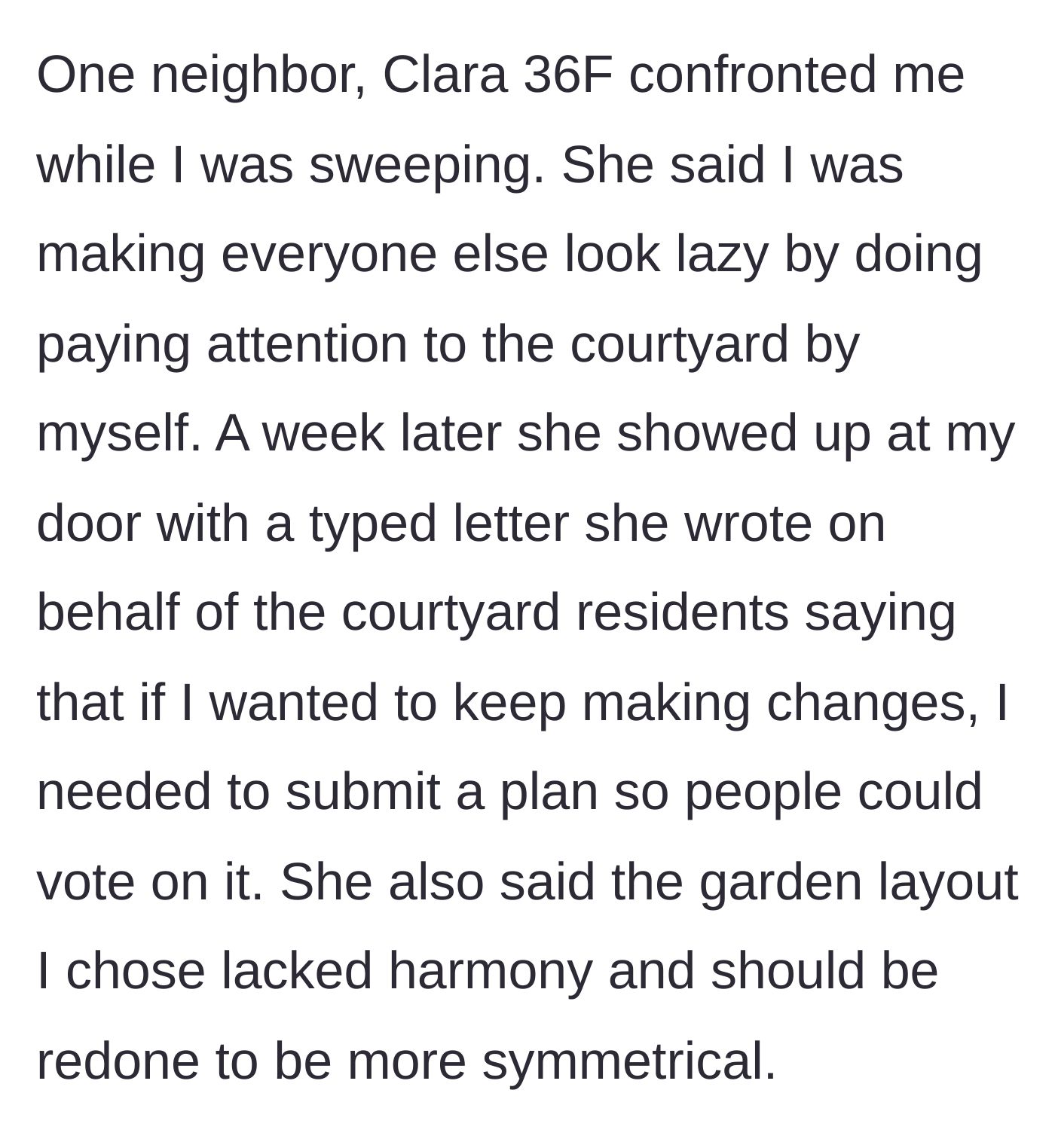 Story part 2 - A 36-year-old neighbor named Clara confronts the woman, accuses her of making others look lazy, and later hands her a typed letter demanding a formal courtyard plan and a perfectly symmetrical garden layout.
