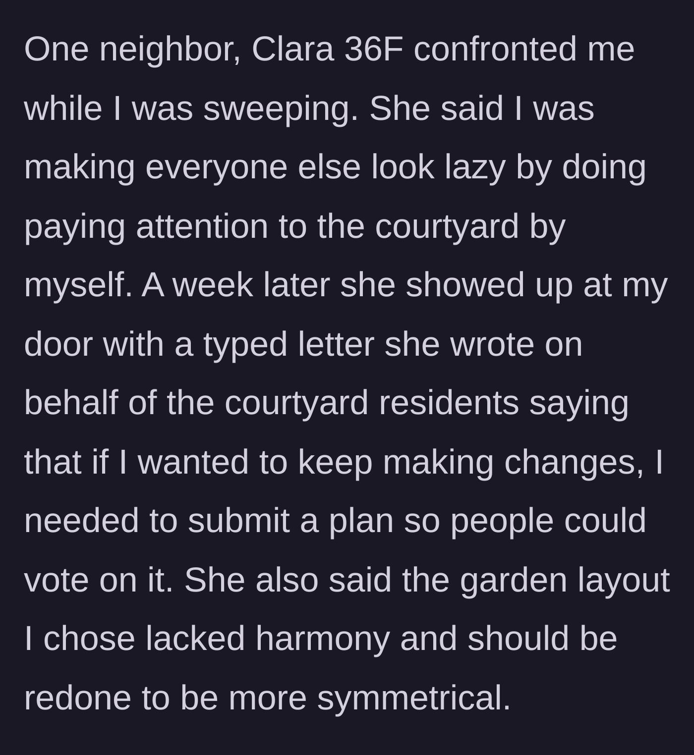 Story part 2 - A 36-year-old neighbor named Clara confronts the woman, accuses her of making others look lazy, and later hands her a typed letter demanding a formal courtyard plan and a perfectly symmetrical garden layout.
