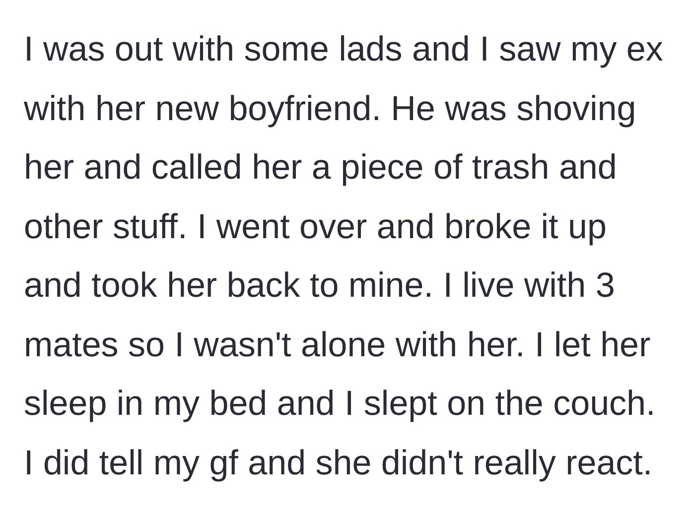 Story part 2 - The author witnesses his ex being physically and verbally abused by her new boyfriend, intervenes, and safely brings her to his shared apartment to sleep on his bed while he takes the couch.