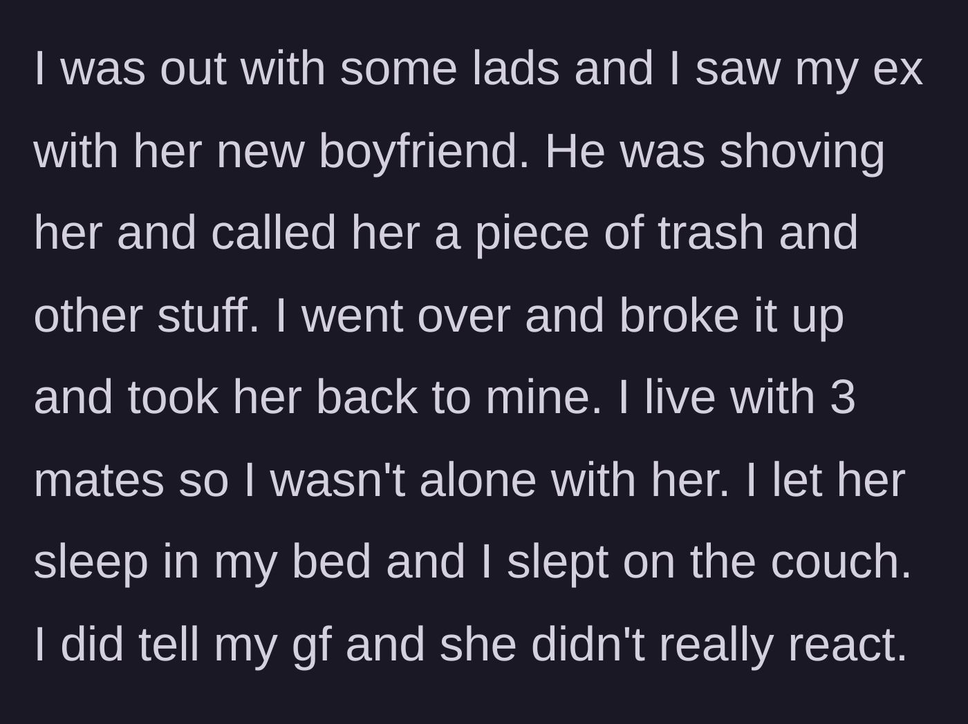 Story part 2 - The author witnesses his ex being physically and verbally abused by her new boyfriend, intervenes, and safely brings her to his shared apartment to sleep on his bed while he takes the couch.