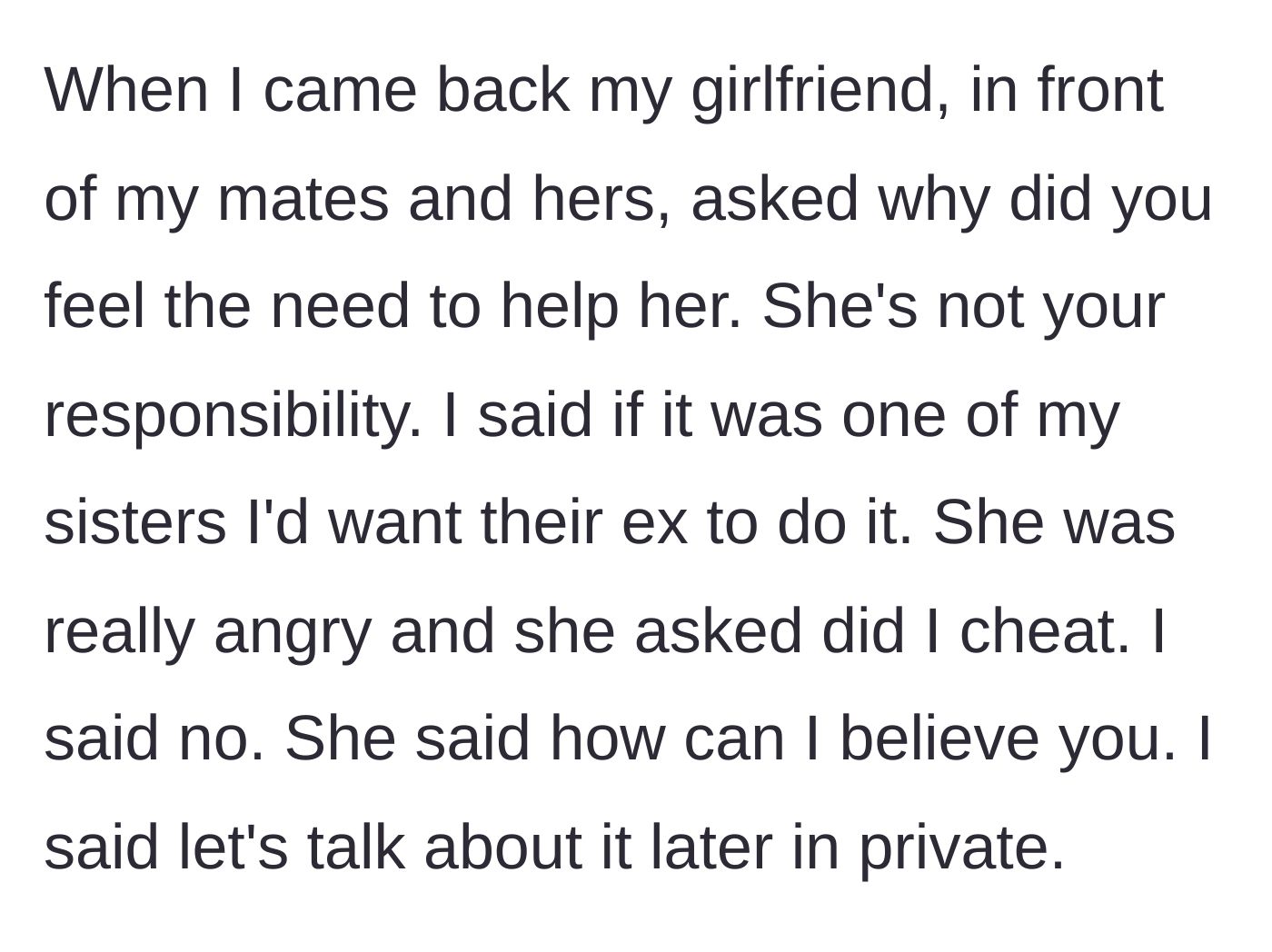 Story part 4 - The current girlfriend publicly confronts him upon his return, dismissing his desire to help, accusing him of cheating, and demanding to know why he intervened.