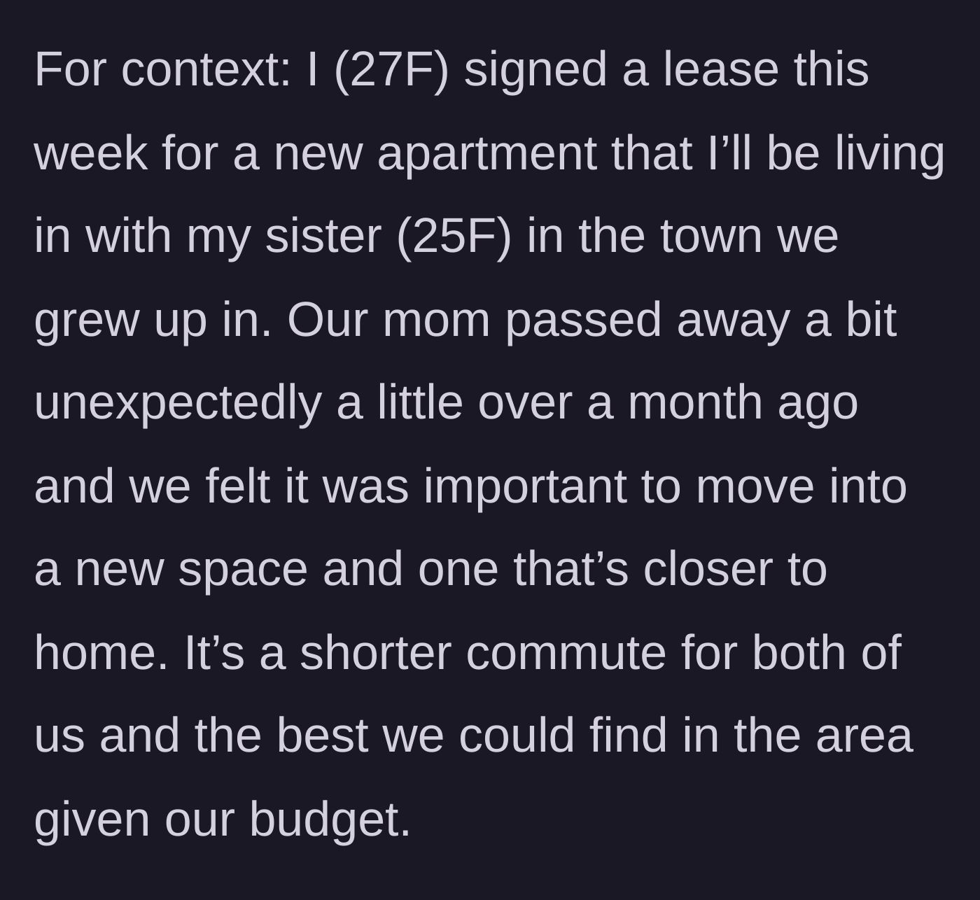 Story part 1 - A 27-year-old woman and her sister sign a lease on a hometown apartment shortly after the unexpected and tragic death of their mother.