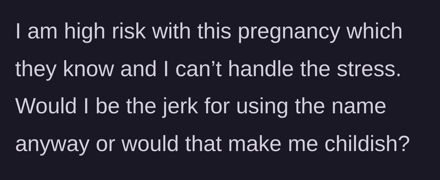 Story part 4 - The pregnant woman, who is high-risk and unable to handle stress, questions if she is wrong for keeping the name.