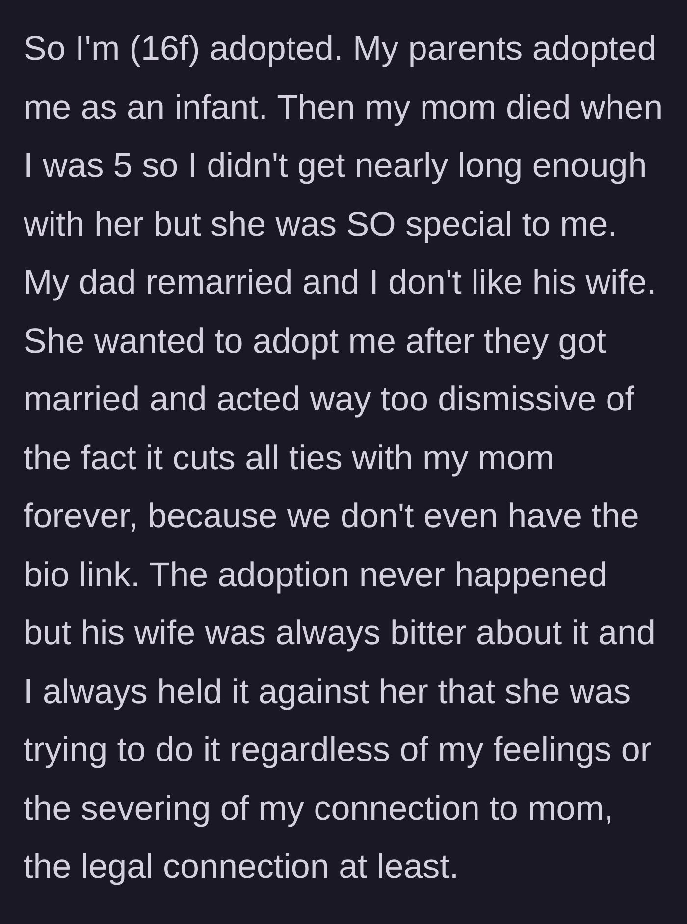Story part 1 - A 16-year-old adopted girl explains losing her mother at age 5 and her stepmother's attempts to legally adopt her and sever ties to her late mom.