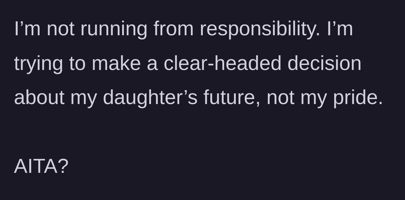 Story part 7 - The father concludes by stating he is making a decision based on his daughter's future, not his own ego.