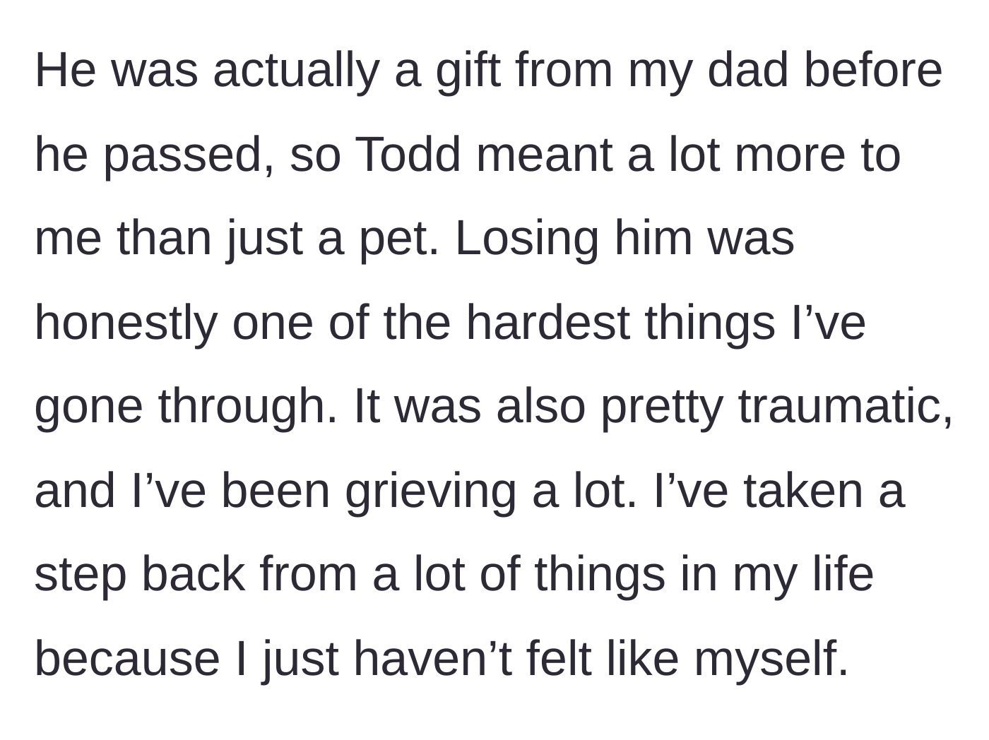 Story part 2 - She explains that Todd was a gift from her late father, compounding her immense grief and trauma.