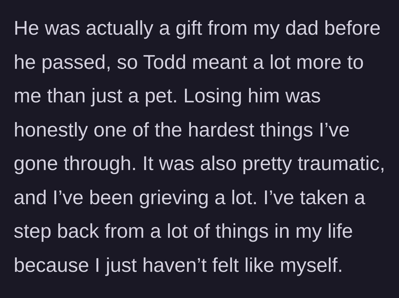 Story part 2 - She explains that Todd was a gift from her late father, compounding her immense grief and trauma.