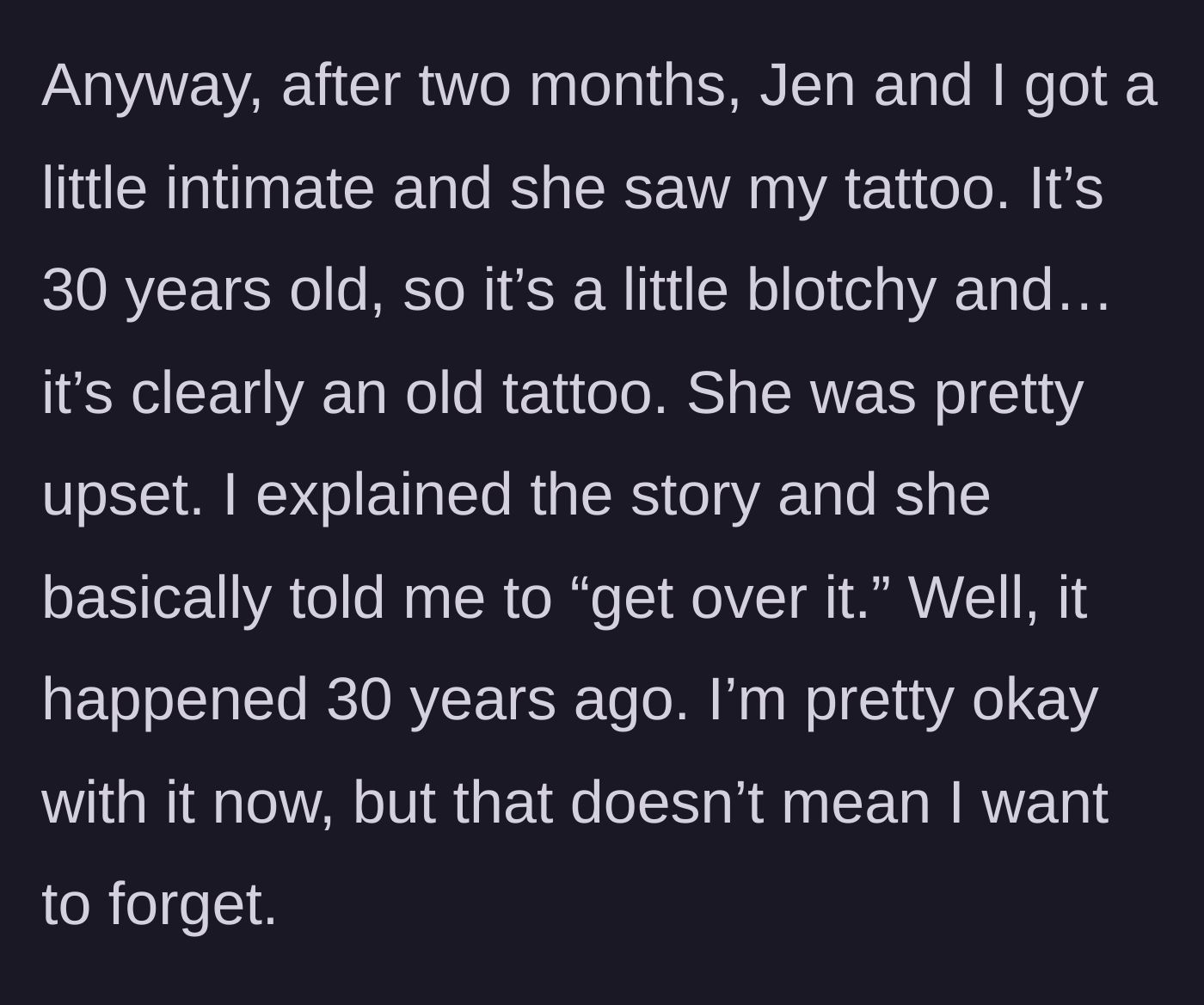 Story part 3 - Jen sees the old tattoo, learns the tragic backstory, and heartlessly tells him to 'get over it.'