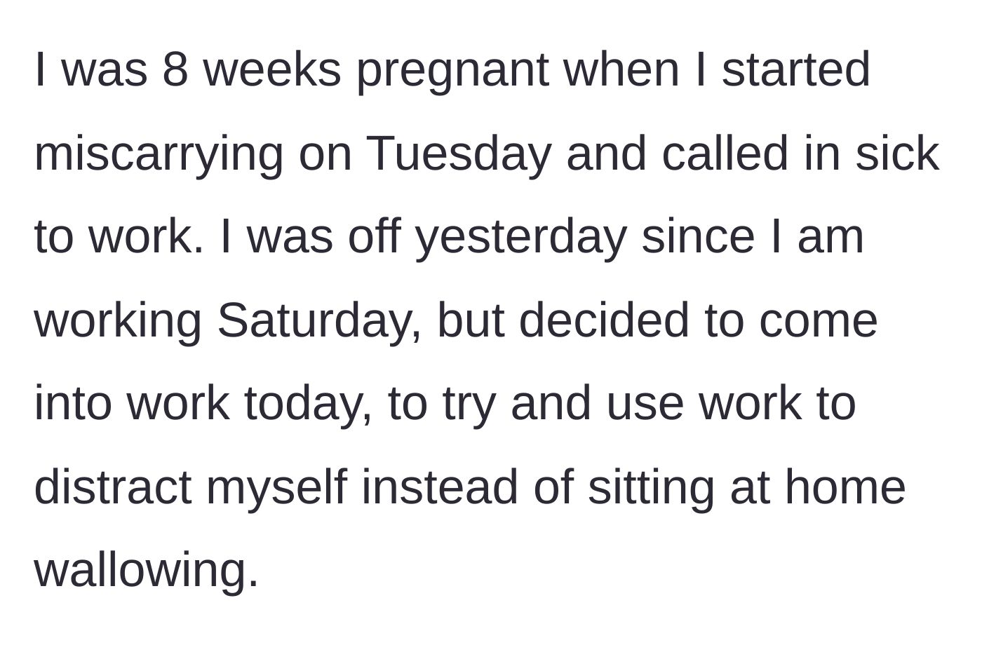 Story part 2 - The main character reveals she is experiencing a miscarriage and decided to come to work solely as a coping mechanism to avoid wallowing at home.
