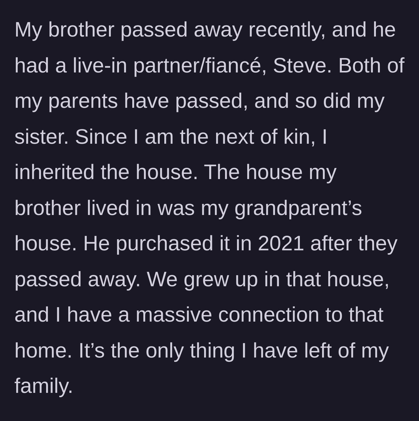 Story part 1 - The author explains inheriting the family home after the tragic passing of their brother, sister, and parents, and their deep emotional connection to the property.