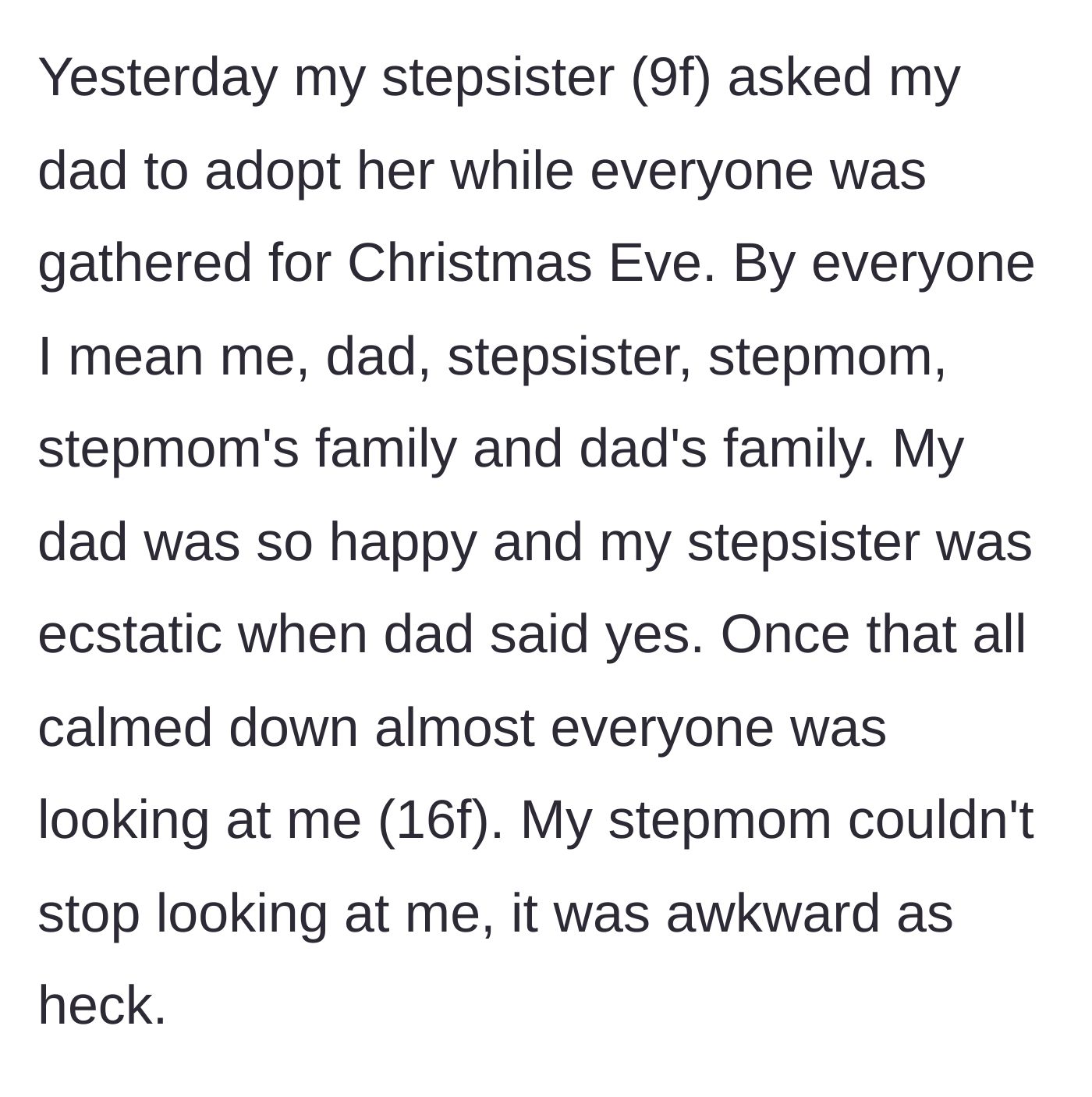 Story part 1 - A 9-year-old girl asks her stepdad to adopt her on Christmas Eve in front of a massive family gathering, prompting the stepmom to stare expectantly at the 16-year-old.