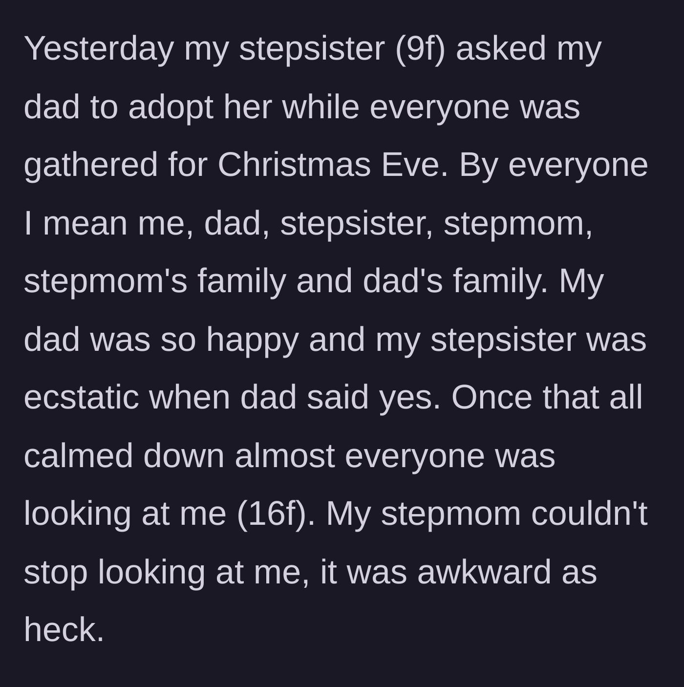 Story part 1 - A 9-year-old girl asks her stepdad to adopt her on Christmas Eve in front of a massive family gathering, prompting the stepmom to stare expectantly at the 16-year-old.
