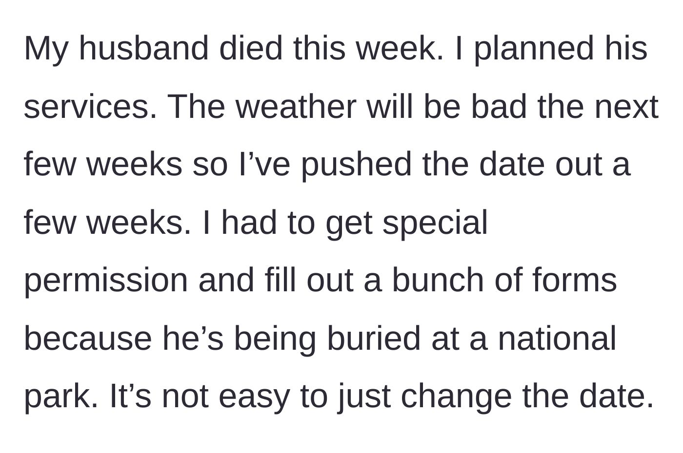 Story part 3 - A heartbroken widow filling out extensive, exhausting paperwork to bury her late husband in a national park, while dealing with severe bad weather delays.