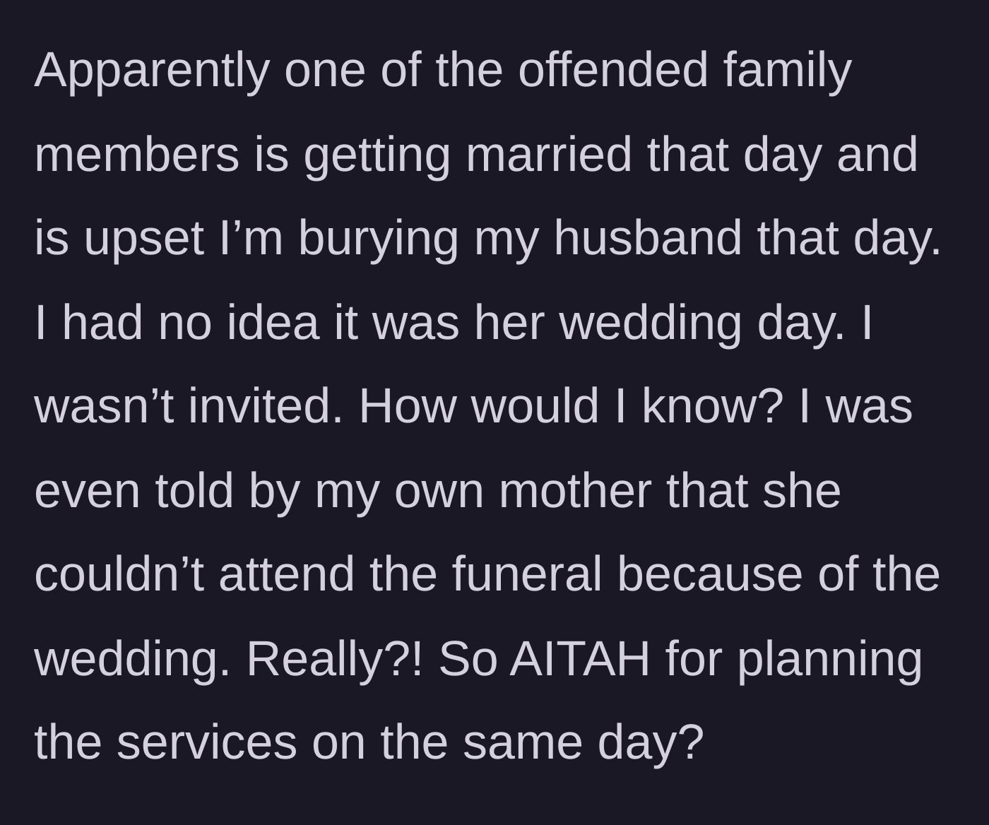 Story part 4 - An uninvited widow finding out an estranged relative's wedding falls on the exact same day as the funeral, and her own mother shockingly choosing the wedding over supporting her.