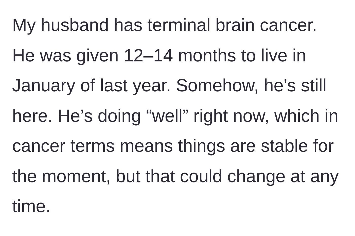 Story part 1 - A wife explains her husband's terminal brain cancer diagnosis and the fragile reality of his current stable condition.