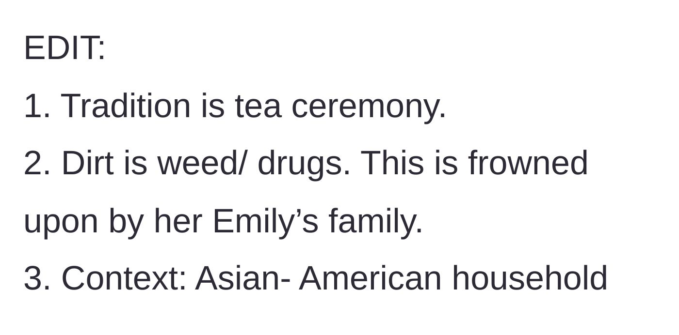Story part 11 - Edits revealing the tradition is just a tea ceremony, the dirt is past weed use, and the cultural context.