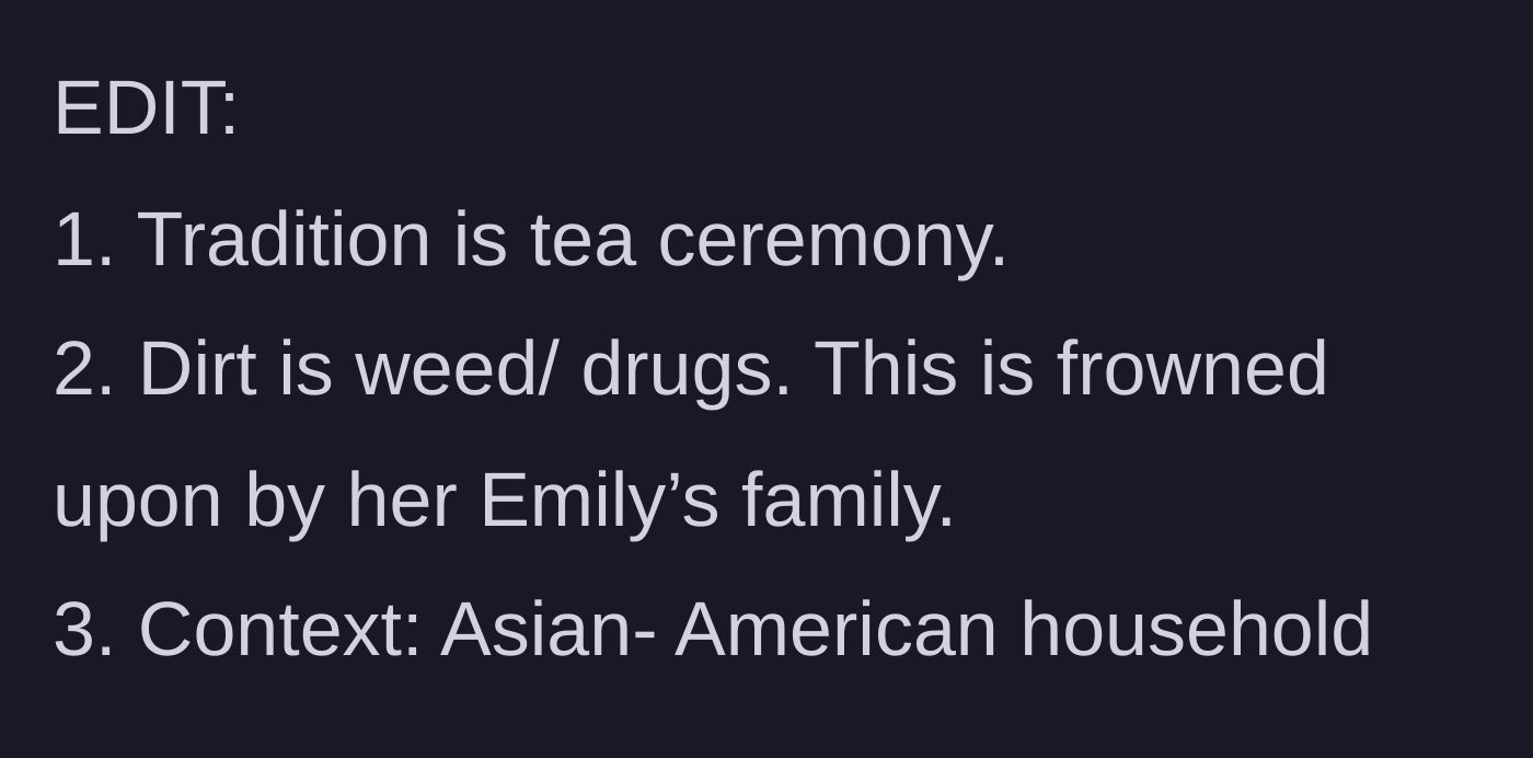 Story part 11 - Edits revealing the tradition is just a tea ceremony, the dirt is past weed use, and the cultural context.