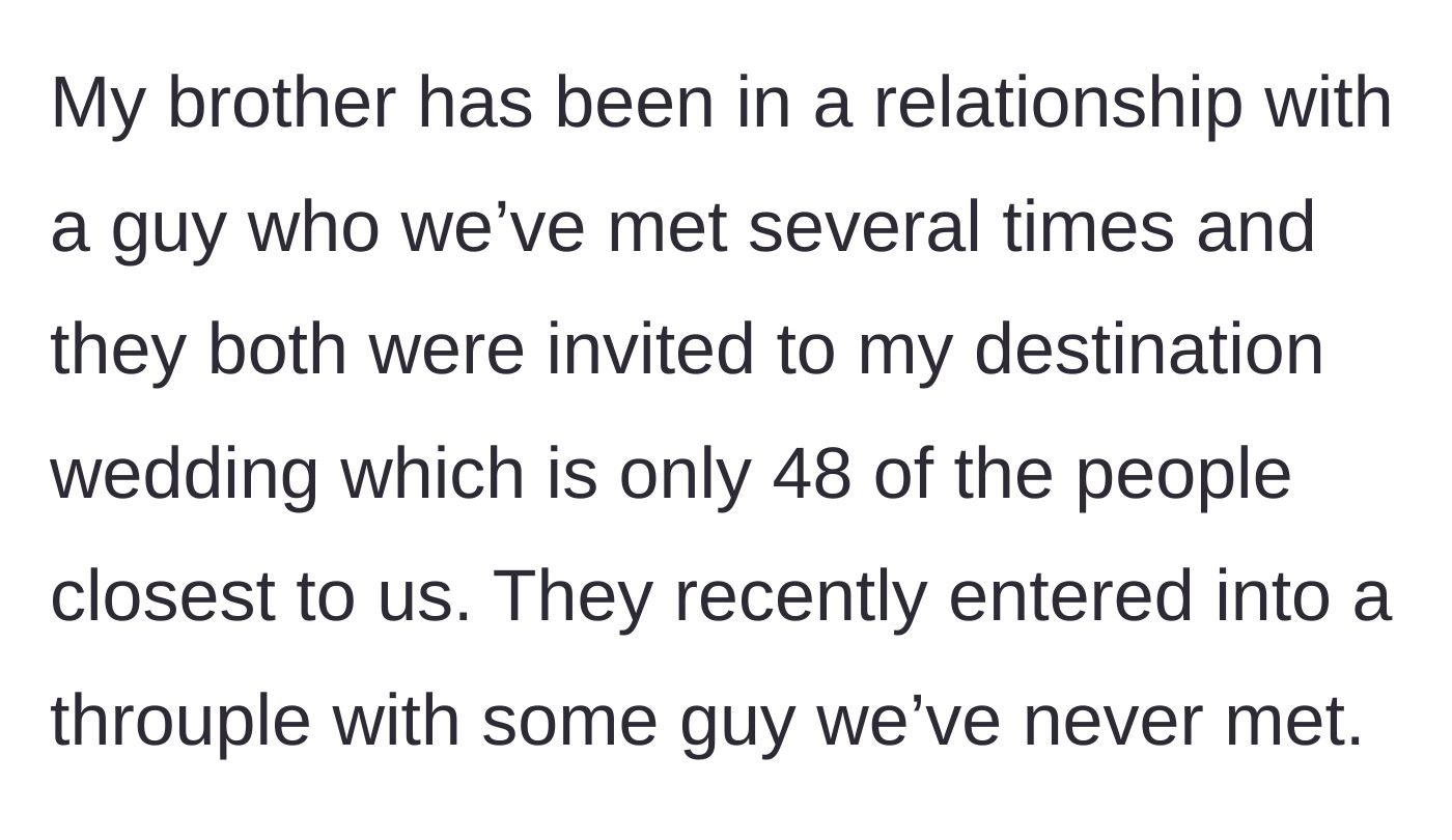Story part 1 - The groom explains his intimate 48-person destination wedding and how his brother recently added a complete stranger to his relationship.