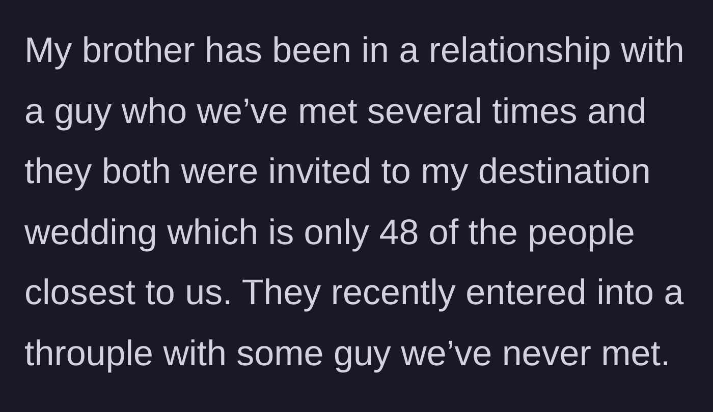 Story part 1 - The groom explains his intimate 48-person destination wedding and how his brother recently added a complete stranger to his relationship.