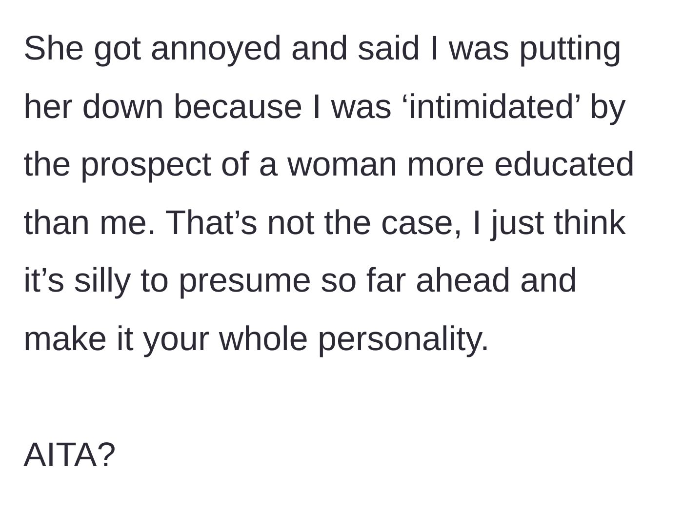 Story part 3 - The woman defensively explodes, accusing him of being intimidated by an educated woman, and ending the night on a sour note.