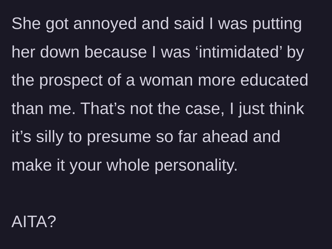 Story part 3 - The woman defensively explodes, accusing him of being intimidated by an educated woman, and ending the night on a sour note.