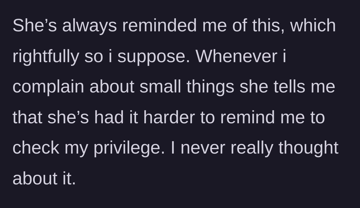 Story part 2 - The friend frequently shuts down the narrator's minor complaints by citing her own harder life and telling her to check her privilege.