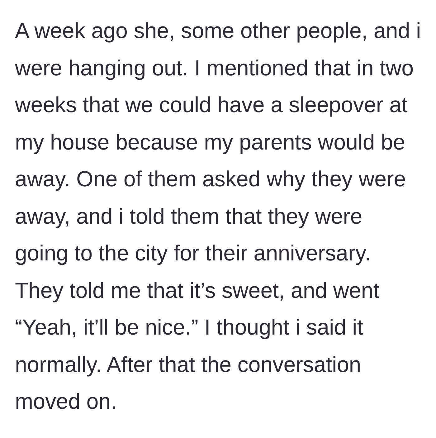 Story part 5 - The narrator casually mentions hosting a sleepover because her parents are going away to the city for their anniversary.