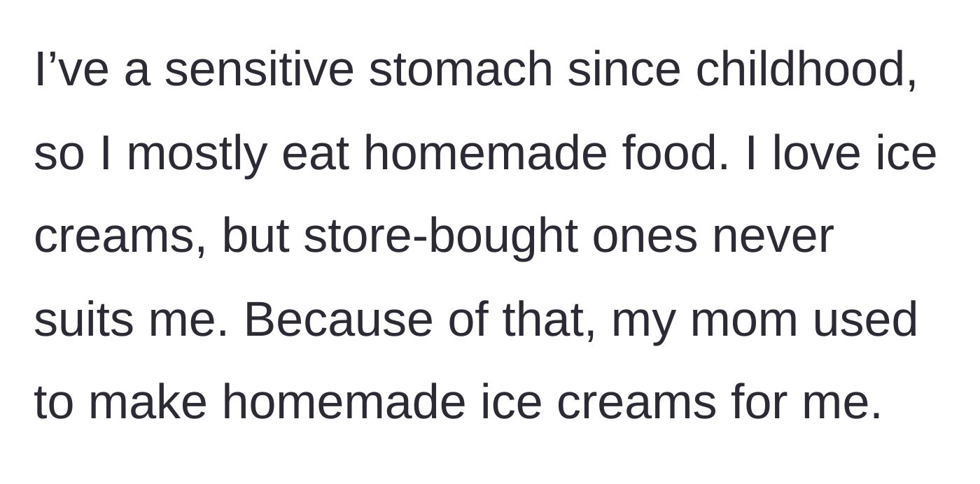 Story part 1 - A brief explanation of his sensitive stomach and his mom making him special homemade ice cream growing up.