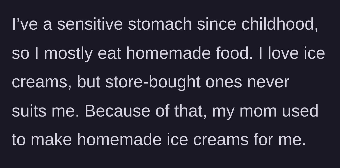 Story part 1 - A brief explanation of his sensitive stomach and his mom making him special homemade ice cream growing up.