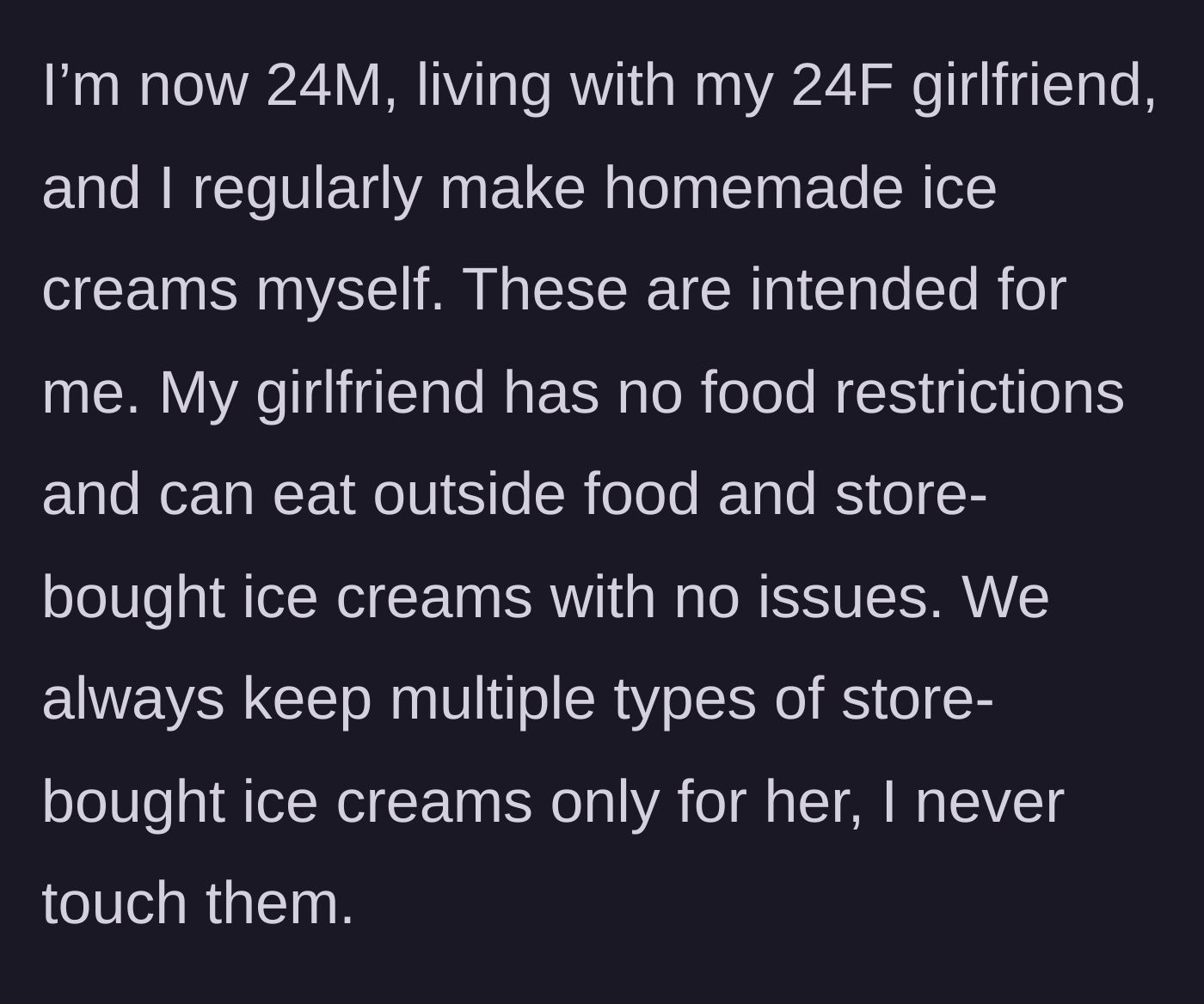 Story part 2 - Explaining the living situation, how he makes his own ice cream, and his girlfriend has plenty of her own store-bought options.