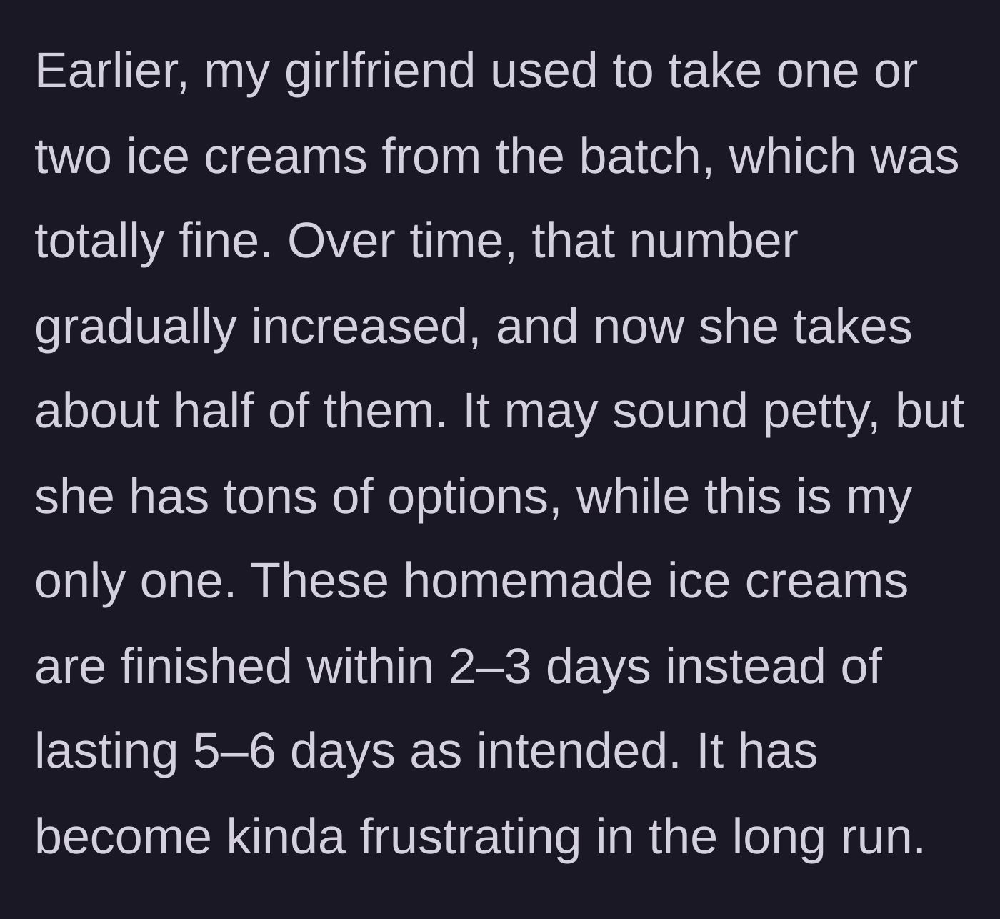 Story part 4 - The girlfriend's gradual escalation from taking one ice cream to eating half of his entire weekly batch.