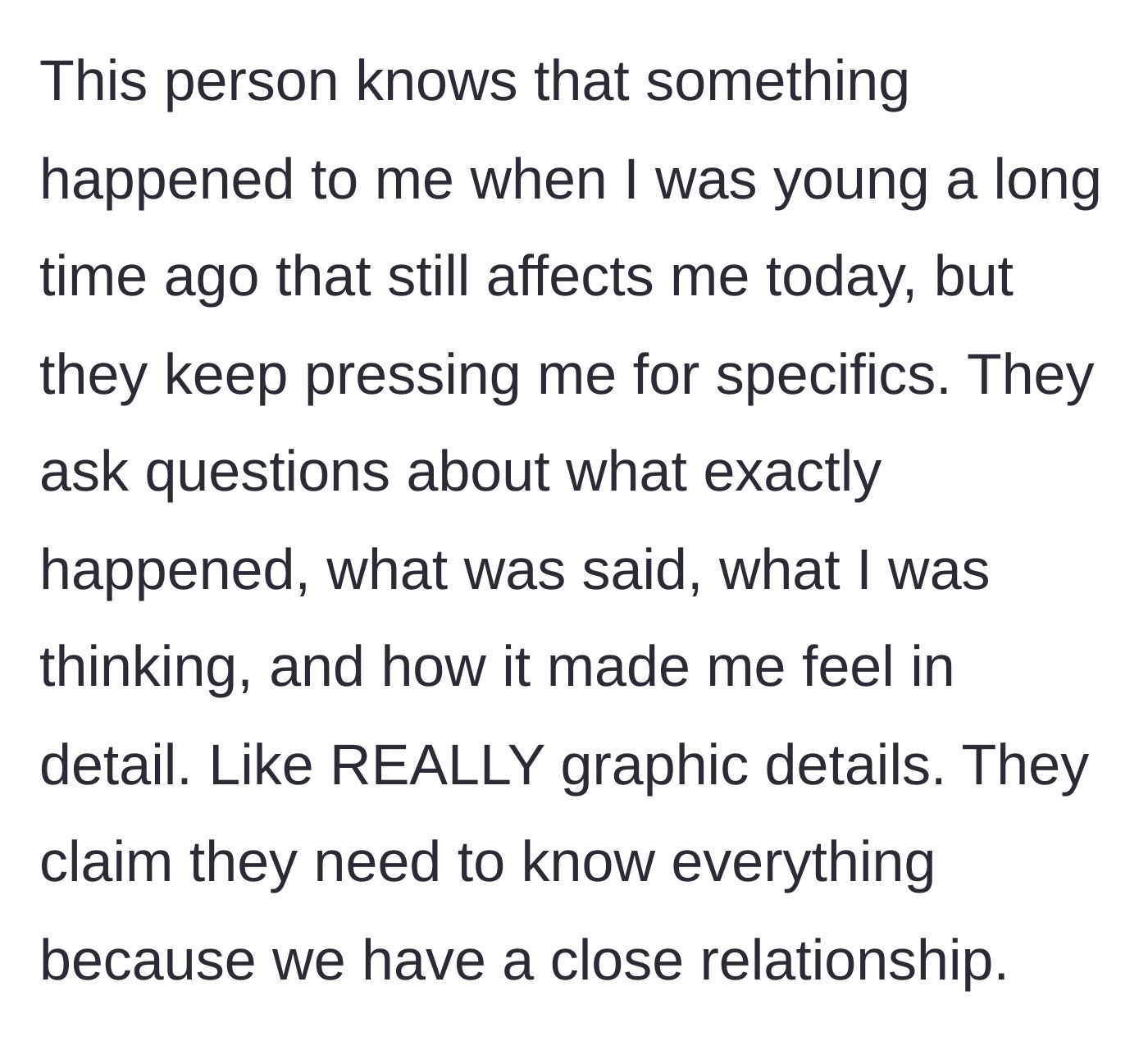 Story part 2 - A close acquaintance repeatedly demands graphic, explicit details about the woman's childhood trauma.