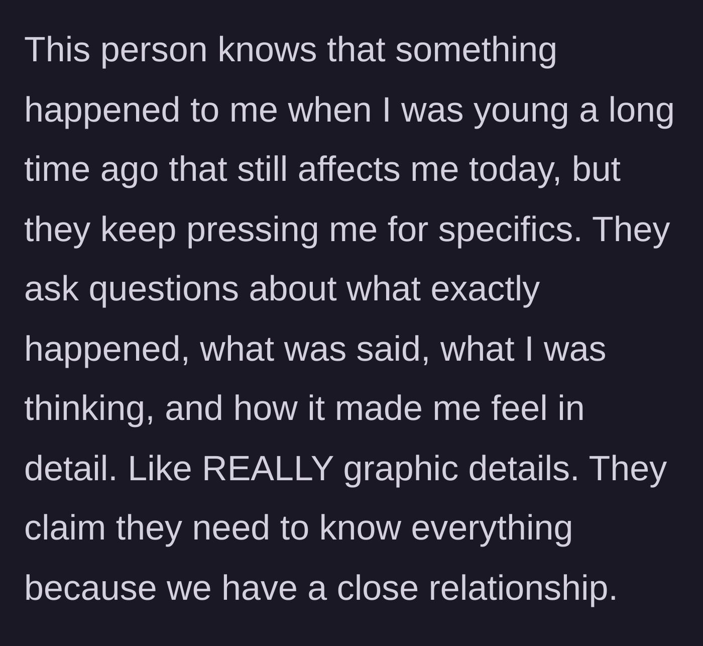 Story part 2 - A close acquaintance repeatedly demands graphic, explicit details about the woman's childhood trauma.
