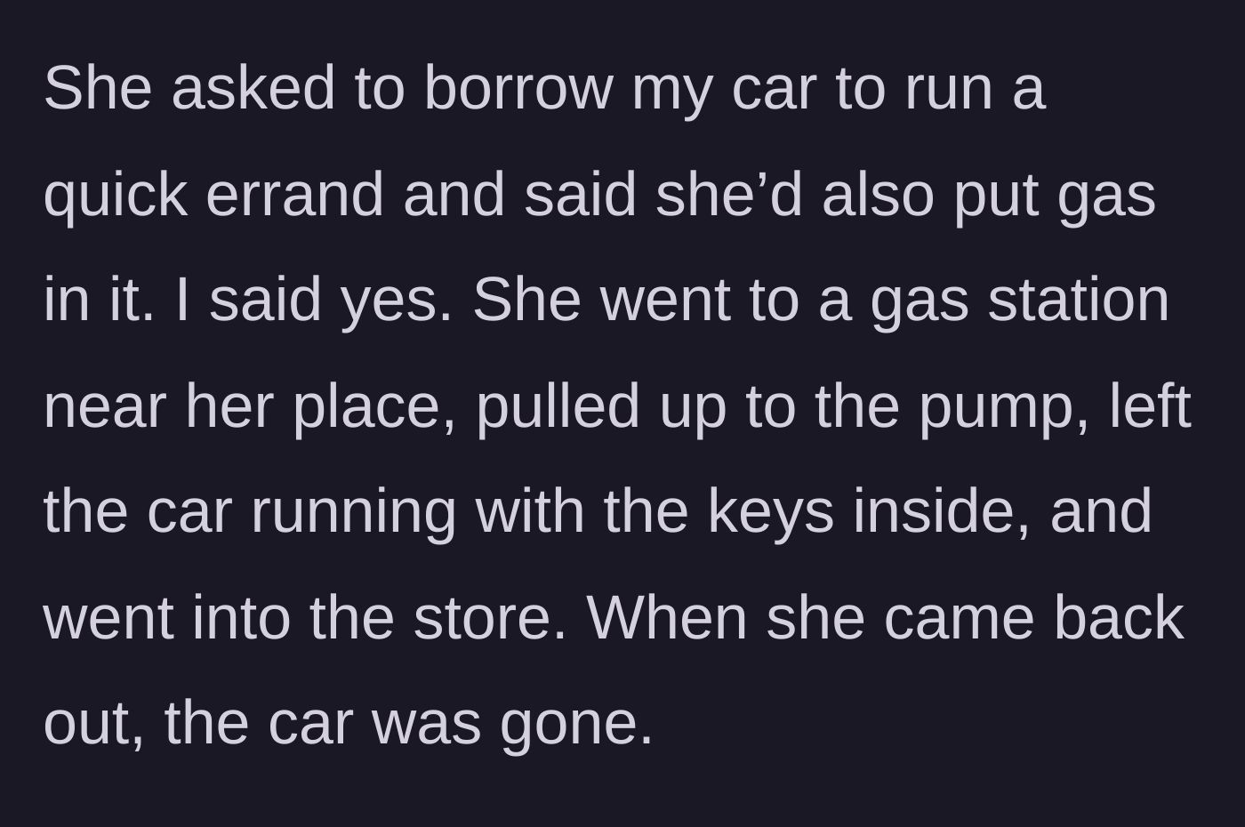 Story part 2 - The girlfriend leaves the borrowed car running at a gas station, resulting in its immediate theft.