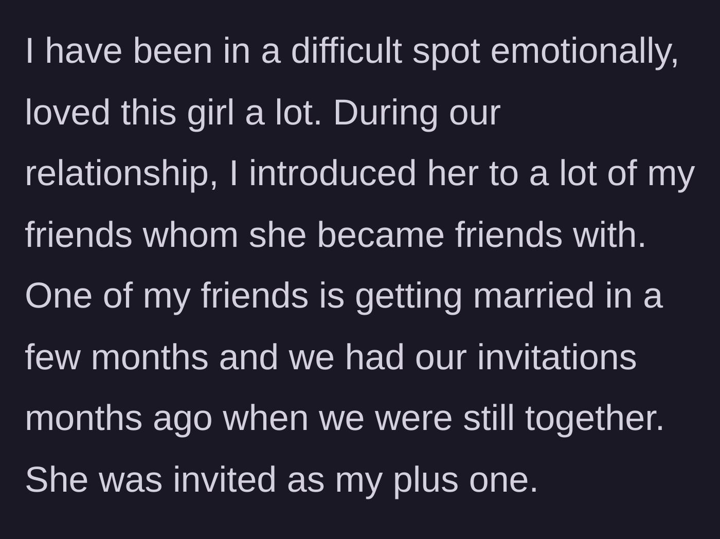 Story part 2 - He explains his deep emotional pain and the upcoming wedding where his ex was his plus one.