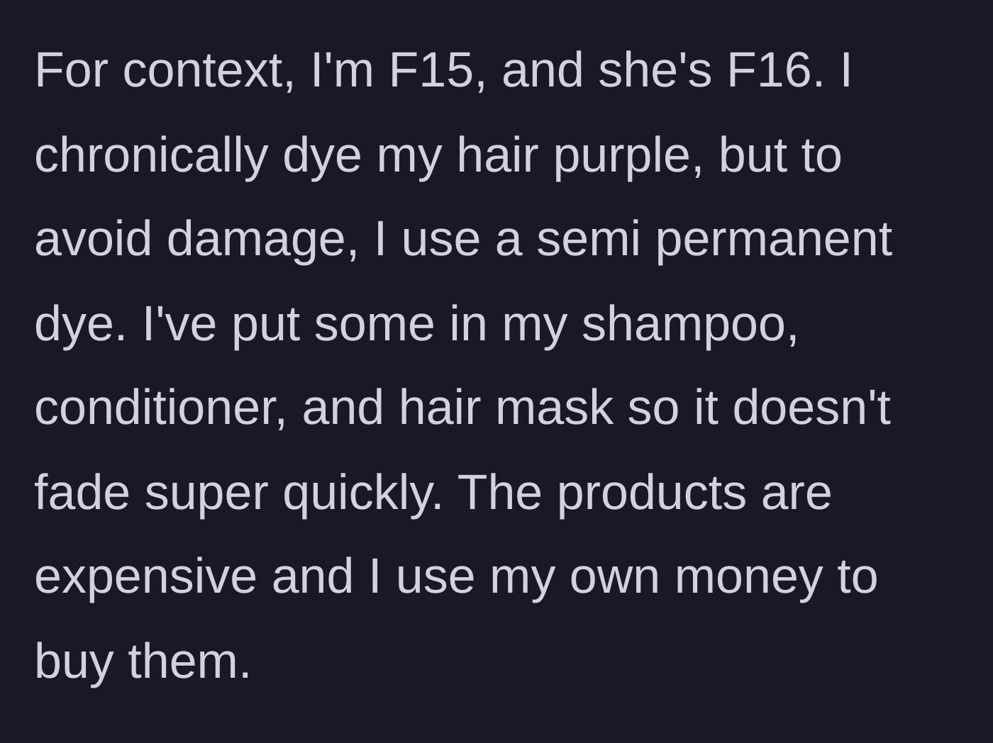 Story part 1 - A 15-year-old girl explains that she buys expensive hair products with her own money and mixes semi-permanent purple dye into them to maintain her hair color.