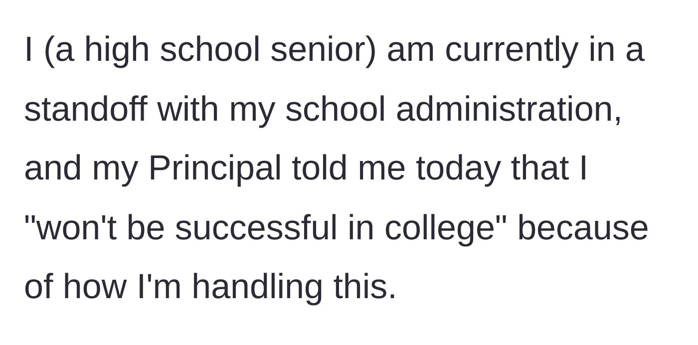 Story part 1 - High school senior describes a standoff where her Principal claims she won't succeed in college.