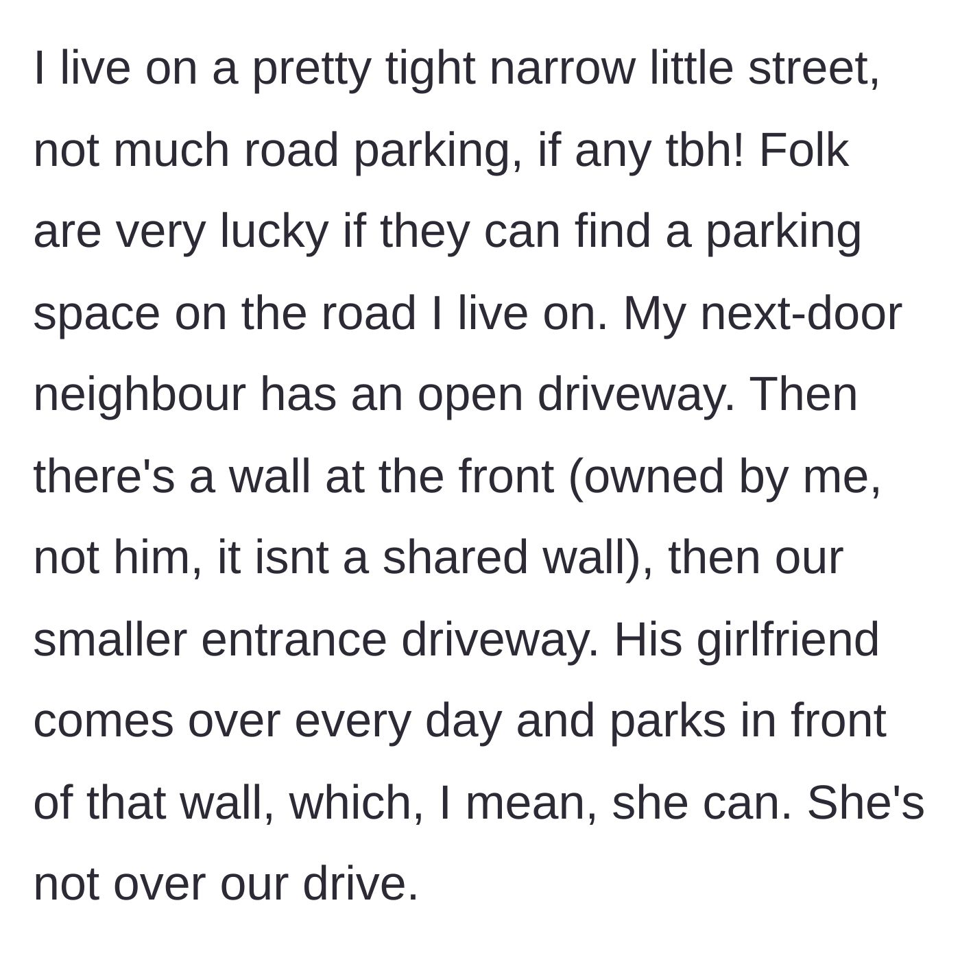 Story part 1 - Introduction to a narrow street where a neighbor's girlfriend frequently parks her car in front of the homeowner's private wall.