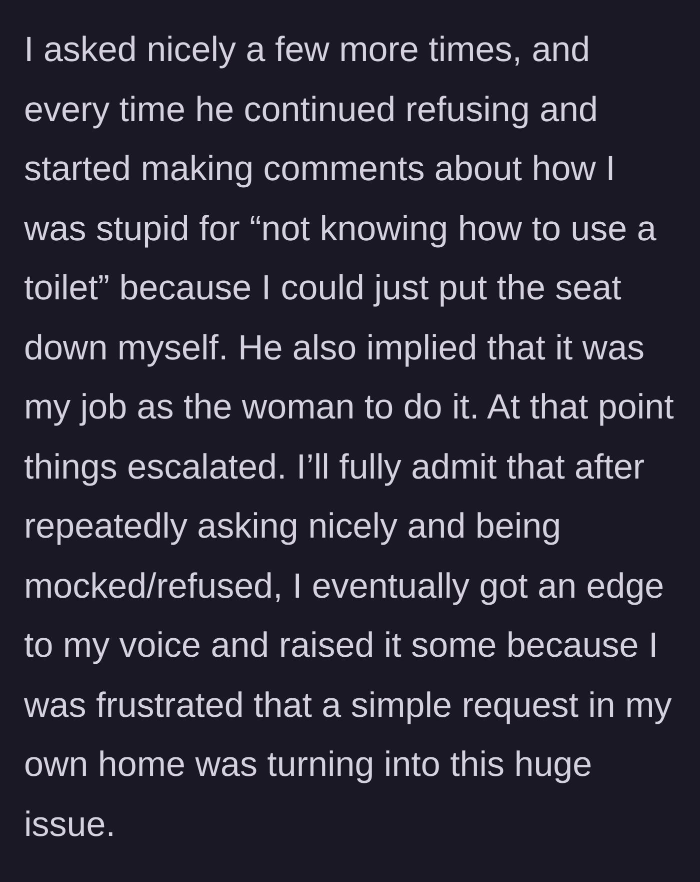 Story part 3 - The father repeatedly refuses to put the seat down, making sexist comments about it being a woman's job, leading the frustrated homeowner to raise her voice.